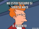 futurama-fry-meme-generator-no-estoy-seguro-si-solo-se-hace-o-es-tonto-e4d0ea.jpg